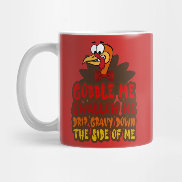 Gobble Me Swallow Me Drip Gravy Down The Side Of Me, Cartoon turkey by FlyingWhale369